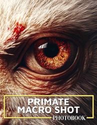 Primate Macro Shot Photo Book: Incredible Close-Up Images Of Primates Capturing Their Expressions In Detail