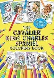 The Cavalier King Charles Spaniel Coloring Book: 70 Pages of gorgeous Cavs to colour in. Suitable for all ages.