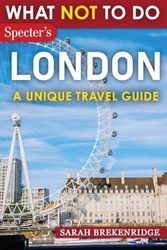 What NOT To Do - London (A Unique Travel Guide): Plan your travel with expert advice and Insider Tips: Travel confidently, Avoid Common Mistakes, and ... in Art, Culture, History, Food, and nature.