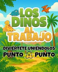 Los dinos al trabajo: Diviértete uniéndolos punto a punto