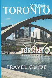 Toronto (Travel Guide 2025): Planning Your Trip, Recommended Places to Stay, Must-See Attractions and Insider Tips for First-time Visitors