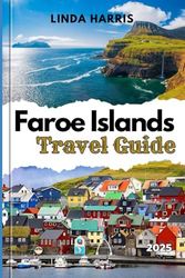 Faroe Islands Travel Guide 2025: Experience the Magic of the Faroe Islands with Insider Tips and Must-See Destinations