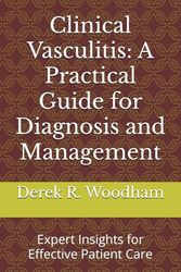 Clinical Vasculitis: A Practical Guide for Diagnosis and Management: Expert Insights for Effective Patient Care