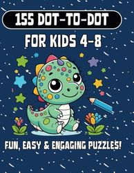 155 Dot-to-Dot for Kids 4-8: Fun, Easy & Engaging Puzzles!: Exciting Activities with Animals, Vehicles, Dinosaurs & More!