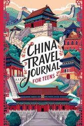 China Travel Journal for Teens: 100 Prompts to Capture Ancient Wonders, Bustling Cities, and Cultural Surprises