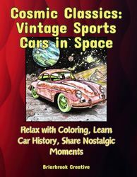 Cosmic Classics: Vintage Sports Cars in Space: Relax with Coloring, Learn Car History, Share Nostalgic Moments