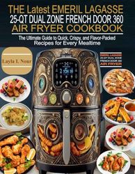THE Latest EMERIL LAGASSE 25-QT DUAL ZONE FRENCH DOOR 360 AIR FRYER COOKBOOK: The Ultimate Guide to Quick, Crispy, and Flavor-Packed Recipes for Every Mealtime