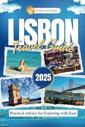 Lisbon Travel Guide 2025: "Practical Advice for Exploring with Ease”