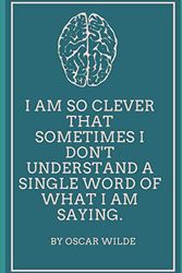 I am so clever that sometimes I don't understand a single word of what I am saying.