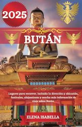 BUTÁN GUÍA DE VIAJE 2025: Lugares para recorrer, incluida la dirección y ubicación, festivales, alojamiento y mucha más información de viaje sobre Bután.