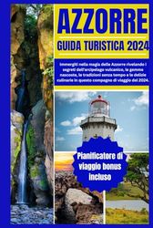 AZZORRE GUIDA TURISTICA 2024: Immergiti nella magia delle Azzorre rivelando i segreti dell'arcipelago vulcanico, le gemme nascoste, le tradizioni senza tempo e le delizie culinarie