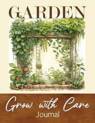 Garden Grow With Care Journal: Gardening Planner And Record Keeping For All Plants Lovers And Gardeners With 1 Year Plan and 60 Plants Details Monitoring