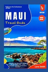 MAUI Travel Guide: “Discover the Heartfelt Wonders of the Valley Isle – Your Personal Journey to Paradise Awaits!"