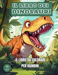 IL LIBRO DEI DINOSAURI: LIBRO DA COLORARE PER BAMBINI DAI 3 A 7 ANNI CON 50 IMMAGINI E CON SCRITTE
