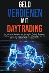 Geld verdienen mit Daytrading: Ihr ultimativer Leitfaden zur finanziellen Freiheit! Strategien, Gelegenheiten und gewinnbringende Schachzüge, um mit Daytrading beträchtliche Gewinne zu erzielen