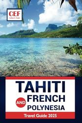 Tahiti And French Polynesia Travel Guide 2025: Exploring Nature, Local Cuisine, History and the Top Attractions on the Island