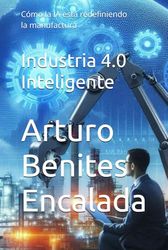 Industria 4.0 Inteligente: Cómo la IA está redefiniendo la manufactura