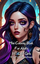 Mini Coloring Book For Adults, 100 Goth Girls: 5” by 8” with Relaxing Images Volume One