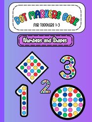 Dot Markers Book For Toddlers 1-3 Numbers and Shapes: Creative Toddler Coloring Book