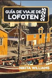 Guía De Viaje De Lofoten 2025: Las mejores aventuras, joyas ocultas y consejos de viaje para el impresionante archipiélago de Noruega