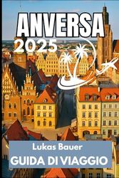 ANVERSA GUIDA DI VIAGGIO 2025: Scopri strade vivaci e viste panoramiche