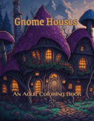 Houses of Gnomes: Mystical and Magical Mushroom homes of the Enchanted Gnomes