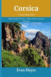 Corsica Travel Guide 2025: Explore the Best of Corsica – Culture, Nature, Food, and Adventure