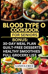 Blood Type O Cookbook for Seniors: Quick and Easy Blood Type Diet Book O Positive and Negative Recipes for Seniors’ Optimal Health, Weight Loss & Wellness. [30-Day Blood Type O Diet Recipes Meal Plan]