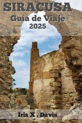 SIRACUSA Guía de Viaje: Experimenta la Fusión de Encanto Histórico, Sabor Local y Atractivo Moderno
