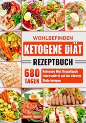 Wohlbefinden Ketogene Diät Rezeptbuch: 680 Tagen Ketogene Diät Rezeptbuch Lebensmittel auf die nächste Stufe bringen