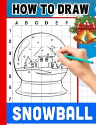 How To Draw Snowball: Containing 40 Pictures With Simple Guides To Follow And Learn To Draw | Gag Gifts | White Elephant Gifts | Stress Relief Gifts | Christmas Gifts