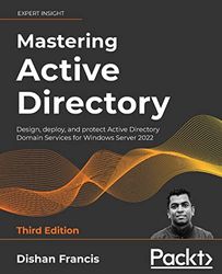 Mastering Active Directory - Third Edition: Design, deploy, and protect Active Directory Domain Services for Windows Server 2022