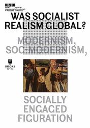 Was Socialist Realism Global?: Modernism, Soc-Modernism, Socially Engaged Figuration Volume 21