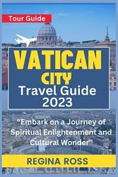 VATICAN CITY TRAVEL GUIDE 2023: Embark on a Journey of Spiritual Enlightenment and Cultural Wonder