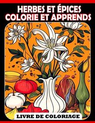 Livre de coloriage Herbes et épices : Colorie et apprends: Coloriez, apprenez et découvrez le monde des herbes et des épices