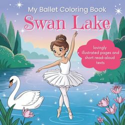 Swan Lake - My Ballet Book to Color and Read – Fairy Tale Ballerina Story with Princess Odette – Read-Aloud Texts & Magical Coloring Pages / a Sweet Retelling of Tchaikovsky's Story