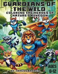 Guardians Of The Wild: Coloring The Hero's Of Natures Kingdom: Superhero Animal Coloring Book, Coloring Book For Kids