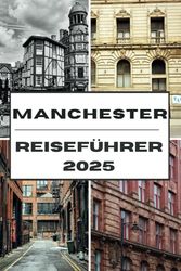 MANCHESTER REISEFÜHRER 2025: Entdecken Sie Manchesters Sehenswürdigkeiten, versteckte Schätze und Insidertipps für eine unvergessliche Reise