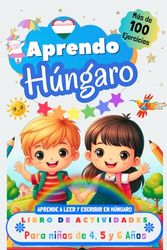 Aprendo Húngaro, Libro de Actividades para Niños de 4, 5 y 6 años: Más de 100 ejercicios, Aprende a leer y escribir en Húngaro