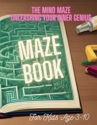 The Mind Maze: Unleashing Your Inner Genius: Maze Puzzle Book for Kids