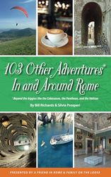 103 Other Adventures In and Around Rome: Beyond the Biggies like the Colosseum, the Pantheon, and the Vatican