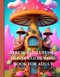 stress relief fungi house colouring book for adult