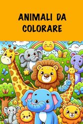 Animali Da Colorare: Libro per bambini con animali carini da colorare