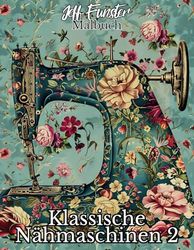 Klassische Nähmaschinen 2 – Ein nostalgisches Ausmalbuch für Kreative & Technikliebhaber: 50 detailreiche Vintage-Nähmaschinen zum Ausmalen und Entspannen