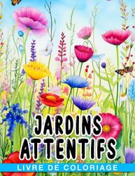 Livre de coloriage Jardins attentifs: Découvrez la sérénité dans les chefs-d'œuvre de la nature - Parfait pour les 8-12 ans