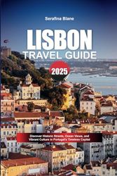 LISBON TRAVEL GUIDE 2025: Discover Historic Streets, Ocean Views, and Vibrant Culture in Portugal’s Timeless Capital