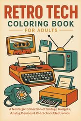 Retro Tech Coloring Book for Adults: A Nostalgic Collection of Vintage Gadgets, Analog Devices & Old-School Electronics