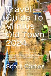 Travel Guide To Vilnius Old Town 2024: Unveiling Vilnius Old Town Hidden Treasures: Your Ultimate Travel Companion