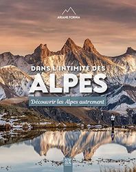 Dans l'intimité des Alpes: Découvrir les Alpes autrement