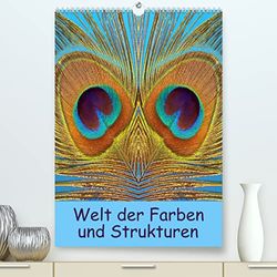 Welt der Farben und Strukturen (hochwertiger Premium Wandkalender 2024 DIN A2 hoch), Kunstdruck in Hochglanz: Imposante Details der Natur